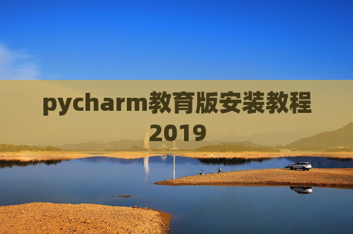 pycharm教育版安装教程2019 pycharm教育版安装教程2019
